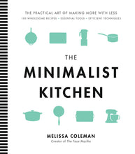 Load image into Gallery viewer, The Minimalist Kitchen: 100 Wholesome Recipes, Essential Tools, and Efficient Techniques

